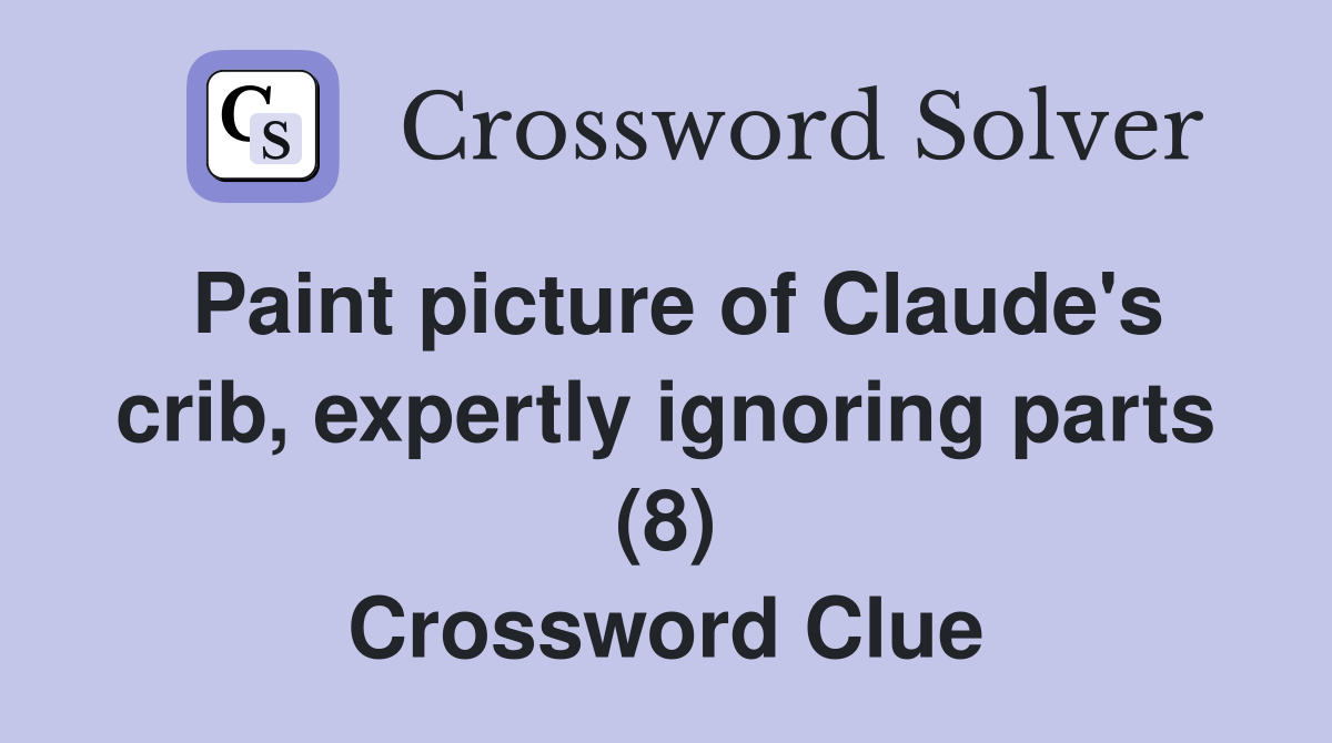 Paint picture of Claude's crib, expertly ignoring parts (8) Crossword